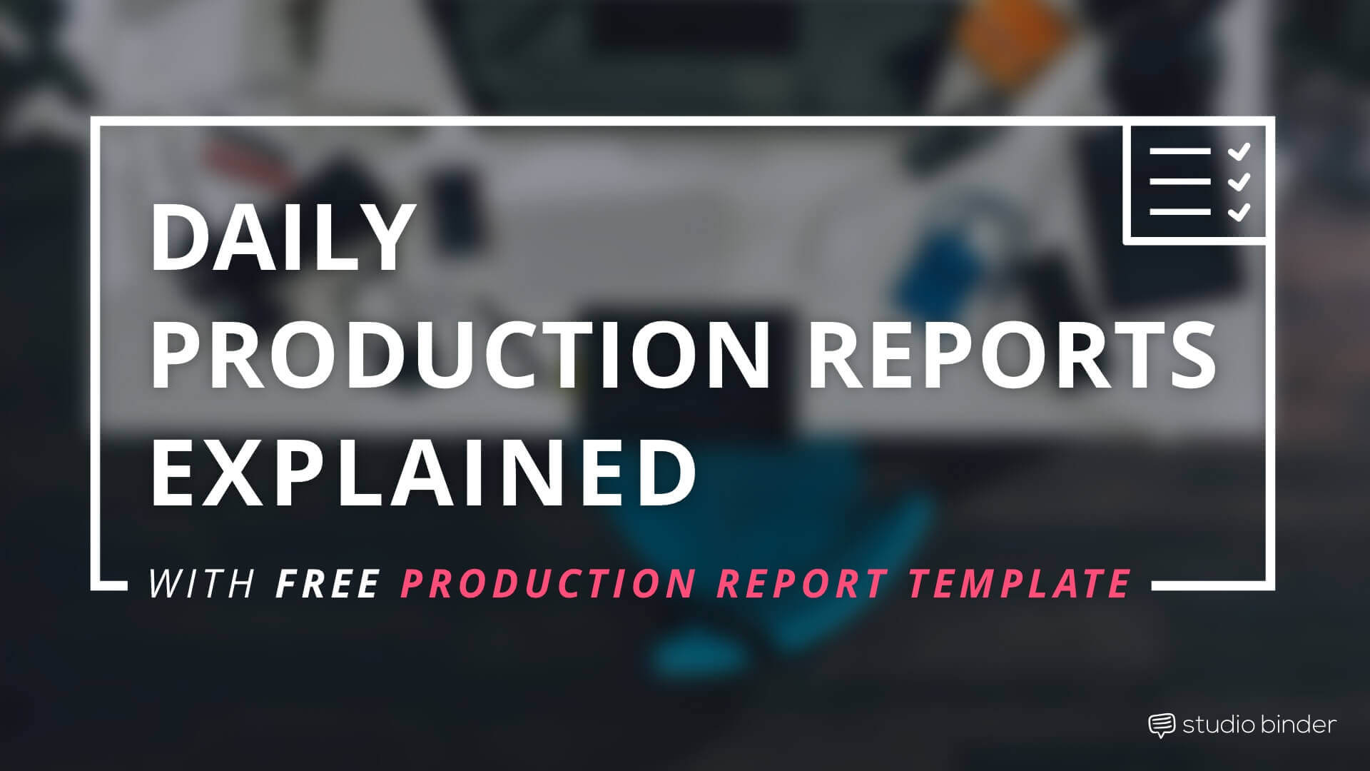 The Daily Production Report Explained with FREE Daily Production Report Template - StudioBinder - Featured